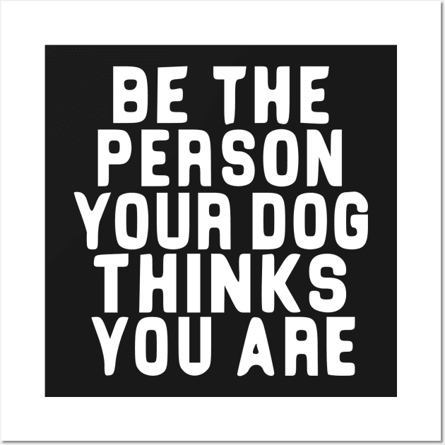 Be the person you dog thinks you are! Wall Art by simbamerch